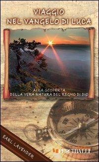 Viaggio nel Vangelo di Luca alla scoperta della vera natura del Regno di Dio - Earl Lavander - Libro Perciballi 2010 | Libraccio.it