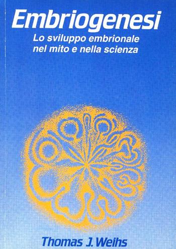 Embriogenesi - Thomas J. Weihs - Libro Filadelfia Editore 2009, Scienze/saggistica | Libraccio.it