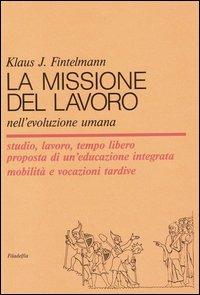 La missione del lavoro nell'evoluzione umana - Klaus J. Fintelmann - Libro Filadelfia Editore 2009, Scienze/saggistica | Libraccio.it