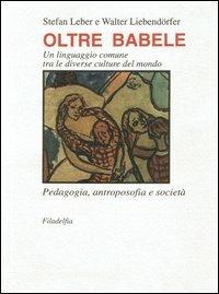 Oltre Babele. Un linguaggio comune tra le diverse culture del mondo  - Libro Filadelfia Editore 2009, Pedagogia | Libraccio.it