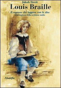 Louis Braille. Il ragazzo che leggeva con le dita. L'invenzione della scrittura tattile - Jakob Streit - Libro Filadelfia Editore 2009, Narrativa | Libraccio.it