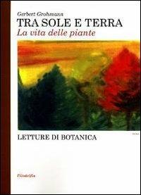 Tra sole e terra. La vita delle piante - Gerbert Grohmann - Libro Filadelfia Editore 2009, Pedagogia | Libraccio.it