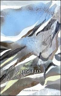 Disgelo - Sergio Gandini - Libro Filadelfia Editore 2009, Poesia | Libraccio.it