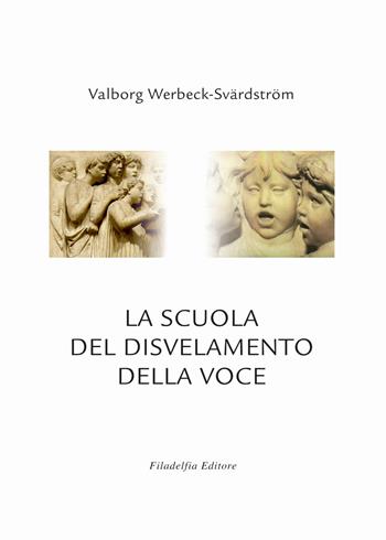 La scuola del disvelamento della voce. Una via alla purificazione nell'arte del canto - Valborg Werbeck-Svärdström - Libro Filadelfia Editore 2018, Arte/didattica | Libraccio.it