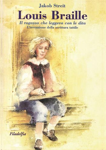Louis Braille. Il ragazzo che leggeva con le dita. L'invenzione della scrittura tattile - Jakob Streit - Libro Filadelfia Editore 2021, Narrativa | Libraccio.it