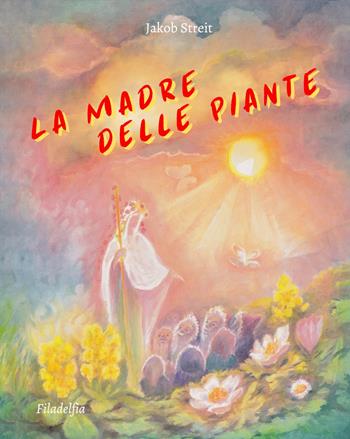 La madre delle piante - Jakob Streit - Libro Filadelfia Editore 2024, Narrativa | Libraccio.it