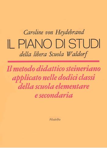 Il piano di studi della libera Scuola Waldorf. Il metodo didattico steineriano applicato nelle dodici classi della scuola elementare e secondaria - Caroline von Heydebrand - Libro Filadelfia Editore 2024, Pedagogia | Libraccio.it