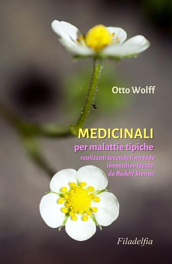 Medicinali per malattie tipiche. Realizzati secondo il metodo innovativo ideato da Rudolf Steiner - Otto Wolff - Libro Filadelfia Editore 2025, Scienze | Libraccio.it