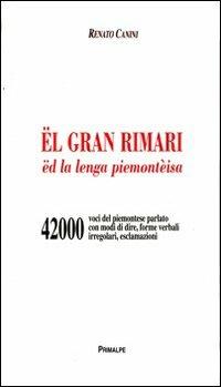 El gran rimari ed la lenga piemontèisa - Renato Canini - Libro Ass. Primalpe Costanzo Martini 2007 | Libraccio.it