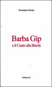 Barba Gip e il canto della libertà - Giuseppe Chesta - Libro Ass. Primalpe Costanzo Martini 2007 | Libraccio.it