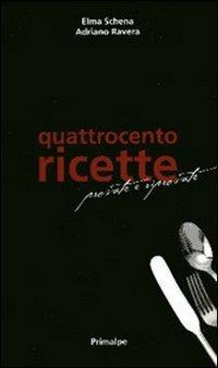 Quattrocento ricette provate e riprovate - Elma Schena, Adriano Ravera - Libro Ass. Primalpe Costanzo Martini 2009 | Libraccio.it