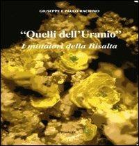 Quelli dell'uranio. I minatori delle Bisalta - Giuseppe Rachino, Paolo Rachino - Libro Ass. Primalpe Costanzo Martini 2007 | Libraccio.it