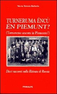 Turneruma encu en piemunt? (Torneremo ancora in Piemonte?). Dieci racconti sulla ritirata di Russia - Nicola Teresio Ballario - Libro Ass. Primalpe Costanzo Martini 2007 | Libraccio.it