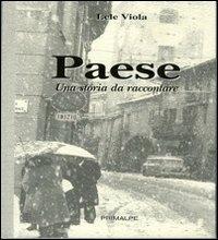 Paese. Una storia da raccontare - Lele Viola - Libro Ass. Primalpe Costanzo Martini 2007 | Libraccio.it