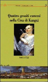 Quattro gesuiti cuneesi nella Cina di Kangxi (1662-1722) - Giovanni Demaria, Arturo Rosso - Libro Ass. Primalpe Costanzo Martini 2008 | Libraccio.it