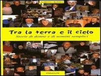 Tra la terra e il cielo. Storie di donne e di uomini semplici - Alberto Burzio - Libro Ass. Primalpe Costanzo Martini 2007 | Libraccio.it