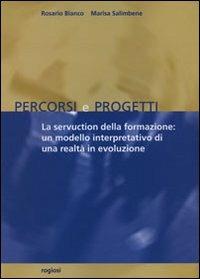 La servuction della formazione: un modello interpretativo di una realtà in evoluzione - R. Bianco, M. Rosaria Salimbene - Libro Rogiosi 1970, Percorsi e progetti | Libraccio.it