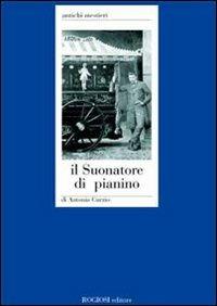 Il suonatore di pianino - Antonio Curzio - Libro Rogiosi 2006, Antichi mestieri | Libraccio.it