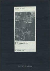 L'arrotino - Davide Sepe - Libro Rogiosi 2007, Antichi mestieri | Libraccio.it