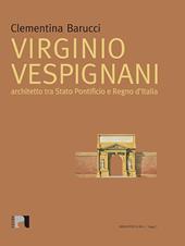 Virginio Vespignani. Architetto tra Stato Pontificio e Regno d'Italia. Ediz. illustrata