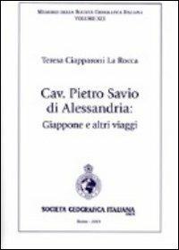 Cav. Pietro Savio di Alessandria. Giappone e altri viaggi - Teresa Ciapparoni La Rocca - Libro Società Geografica Italiana 2013, Memorie della Società geografica italiana | Libraccio.it
