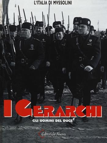 I gerarchi. Gli uomini del Duce. Ediz. illustrata - Alessandro Secciani - Libro Editoriale Nuova (Novara) 2013, L' Italia di Mussolini | Libraccio.it