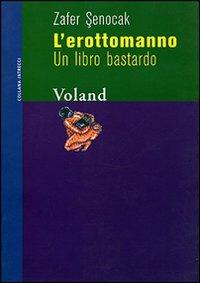 L'erottomanno. Un libro bastardo - Zafer Senocak - Libro Voland 2003, Intrecci | Libraccio.it