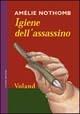 Igiene dell'assassino - Amélie Nothomb - Libro Voland 2007, Amazzoni | Libraccio.it