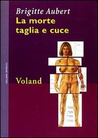 La morte taglia e cuce - Brigitte Aubert - Libro Voland 2005, Intrecci | Libraccio.it