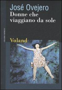 Donne che viaggiano da sole - José Ovejero - Libro Voland 2006, Intrecci | Libraccio.it