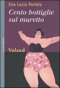 Cento bottiglie sul muretto - Ena L. Portela - Libro Voland 2006, Amazzoni | Libraccio.it