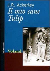 Il mio cane Tulip - J. R. Ackerley - Libro Voland 2007, Intrecci | Libraccio.it
