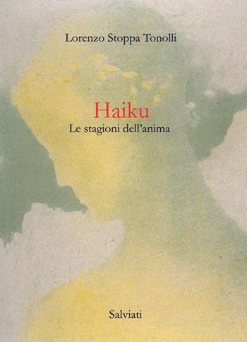 Haiku. Le stagioni dell'anima - Lorenzo Stoppa Tonolli - Libro Salviati & Sagredo 2012 | Libraccio.it