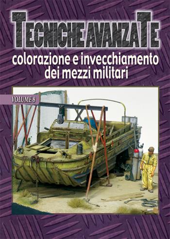 Tecniche avanzate colorazione e invecchiamento dei mezzi militari. Vol. 8 - Alessandro Bruschi, Vincenzo Lanna, Rick Lawler - Libro Auriga Publishing Int. 2011 | Libraccio.it