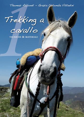 Trekking a cavallo. Tecniche & materiali pronto soccorso equino - Thomas Abbondi, Grazia C. Vittadini - Libro Auriga Publishing Int. 2014 | Libraccio.it