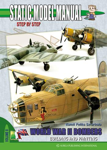 Static model manual. Ediz. italiana e inglese. Vol. 8: World war II bombers - Kamil Feliks Sztarbala - Libro Auriga Publishing Int. 2014 | Libraccio.it