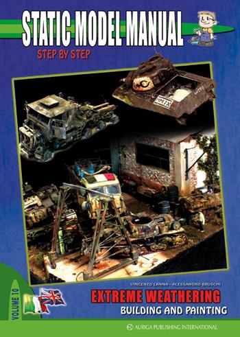 Static model manual. Ediz. italiana e inglese. Vol. 10: Extreme weathering building and painting - Vincenzo Lanna, Alessandro Bruschi - Libro Auriga Publishing Int. 2015 | Libraccio.it