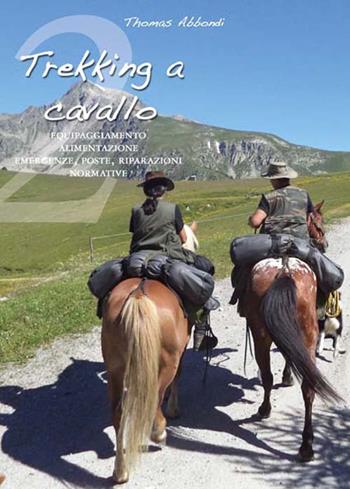 Trekking a cavallo 2. Equipaggiamento, alimentazione, emergenze, poste, riparazioni, normative - Thomas Abbondi - Libro Auriga Publishing Int. 2017 | Libraccio.it