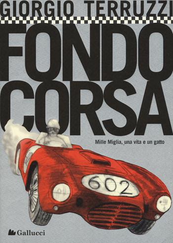 Fondocorsa. Mille Miglia, una vita e un gatto - Giorgio Terruzzi - Libro Gallucci 2015, Stadium | Libraccio.it