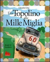 Una Topolino alle Mille Miglia-Fondocorsa. Mille Miglia, una vita e un gatto - Edoardo Erba, Giorgio Terruzzi - Libro Gallucci 2004 | Libraccio.it