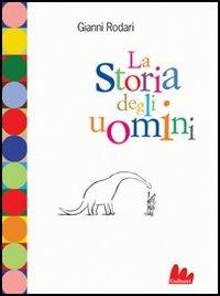 La storia degli uomini. Con un monologo di Dario Fo sugli ultimi anni - Gianni Rodari - Libro Gallucci 2012, Universale d'Avventure e d'Osservazioni | Libraccio.it