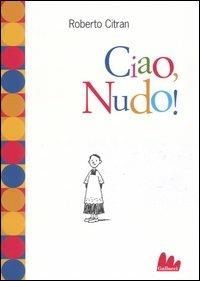 Ciao, Nudo! - Roberto Citran - Libro Gallucci 2004, Universale d'Avventure e d'Osservazioni | Libraccio.it