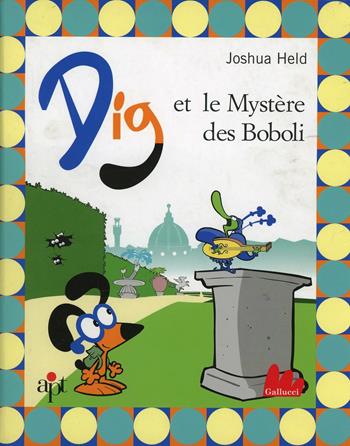 Dig et le Mistère des Boboli - Joshua Held - Libro Gallucci 2005, Illustrati | Libraccio.it
