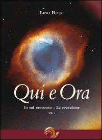 Qui e ora. Io mi racconto. La creazione. Vol. 1 - Lino Rosi - Libro Laris editrice 2009, I manuali dei saggi | Libraccio.it