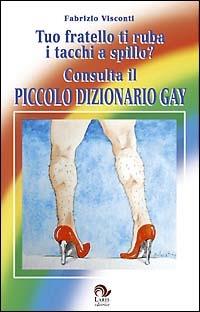 Tuo fratello ti ruba i tacchi a spillo? Consulta il dizionario gay - Fabrizio Visconti - Libro Laris editrice 2003, Arcobaleno | Libraccio.it