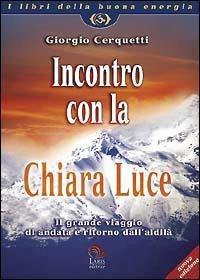 Incontro con la chiara luce - Giorgio Cerquetti - Libro Laris editrice 2009, I libri della buona energia | Libraccio.it