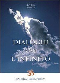 Dialoghi con l'infinito. Scintille di verità: siamo già ciò che cerchiamo - Sandra Heber Percy - Libro Laris editrice 2009, I manuali dei saggi | Libraccio.it