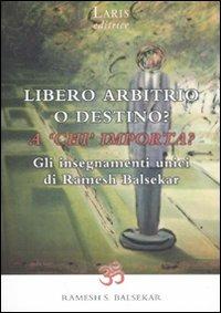 Libero arbitrio o destino: a «chi» importa? Gli insegnamenti unici di Ramesh Balsekar - Ramesh S. Balsekar - Libro Laris editrice 2009, Jnana Marg | Libraccio.it