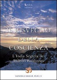 Il risveglio della coscienza. L'India segreta dei maestri realizzati - Sandra Heber Percy - Libro Laris editrice 2009, Jnana Marg | Libraccio.it