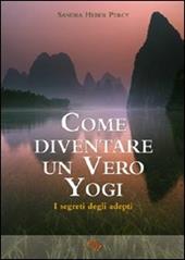 Come diventare un vero yogi. I segreti degli adepti